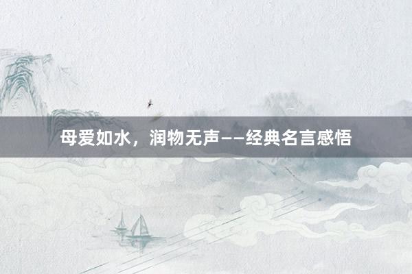 母爱如水，润物无声——经典名言感悟