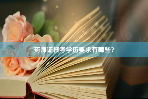 药师证报考学历要求有哪些？