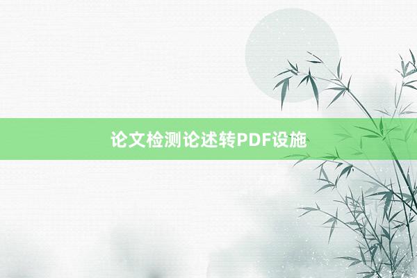 论文检测论述转PDF设施