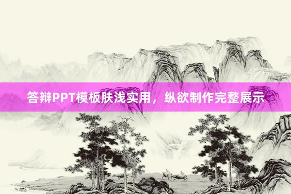 答辩PPT模板肤浅实用，纵欲制作完整展示